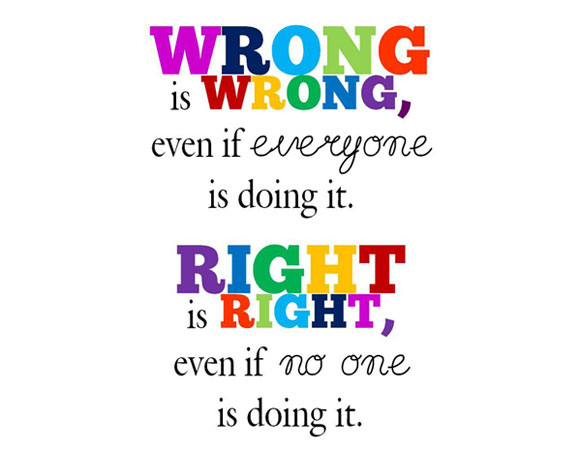 Right is right even if no one is doing it; wrong is wrong even if everyone is doing it.  ― Augustine of Hippo