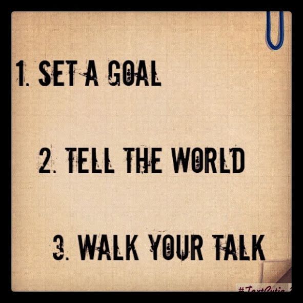 Set a Goal, Tell the World, Walk Your Talk