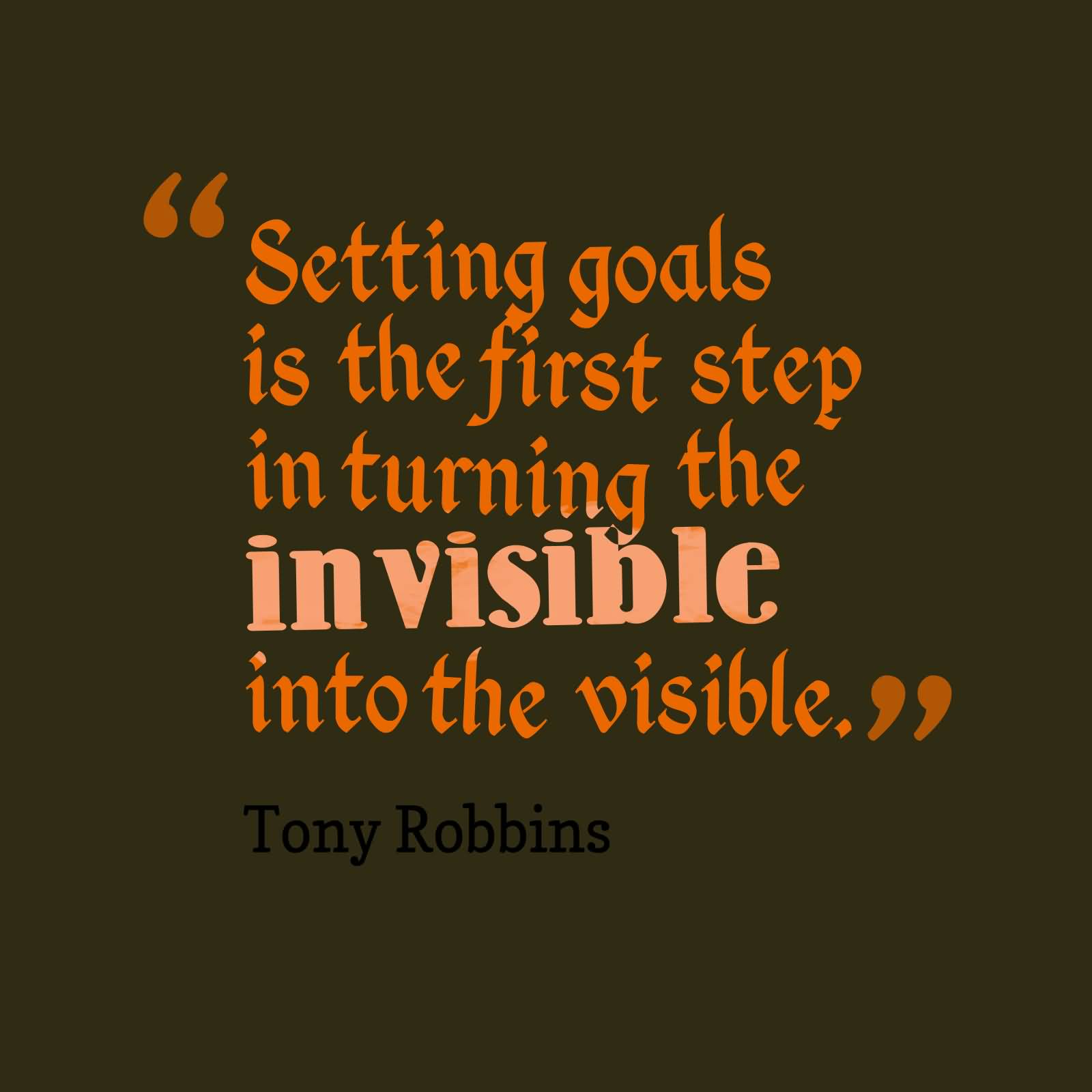 Setting Goals Is The First Step In Turning The Invisible Into The Visible - Tony Robbins