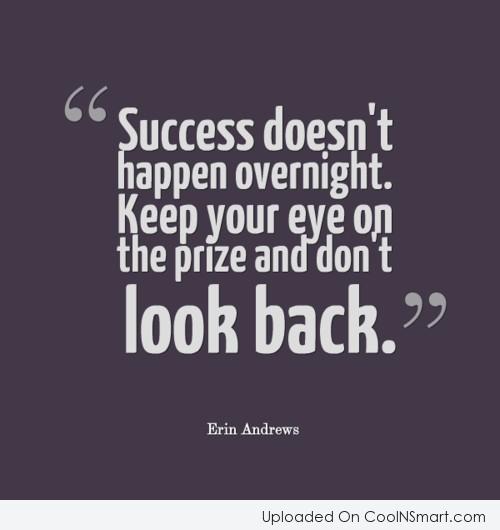 Success Doesn't Happen Overnight. Keep Your Eye on the Prize and Don't Look Back. – Erin Andrews