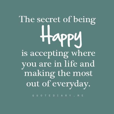 The secret of being happy is accepting where you are in life and making the most out of everyday.