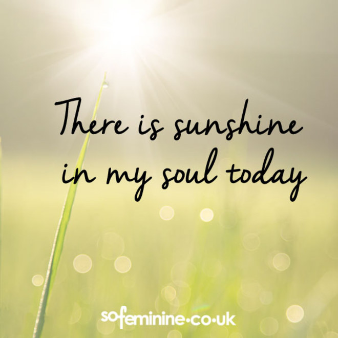 There is a sunshine in my soul today.