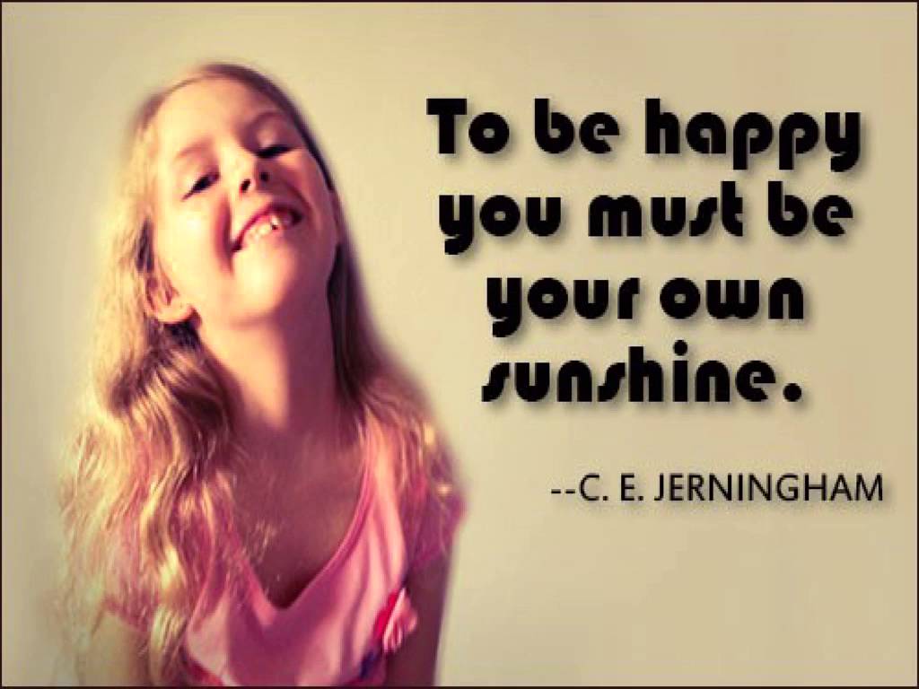 To be happy you must be your own sunshine - CHARLES EDWARD JERNINGHAM