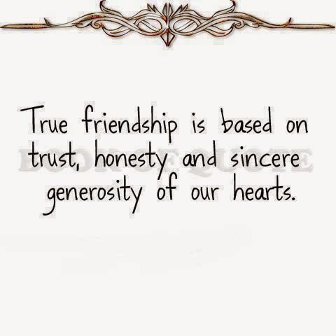 True friendship is based on trust, honesty and sincere generosity of our hearts