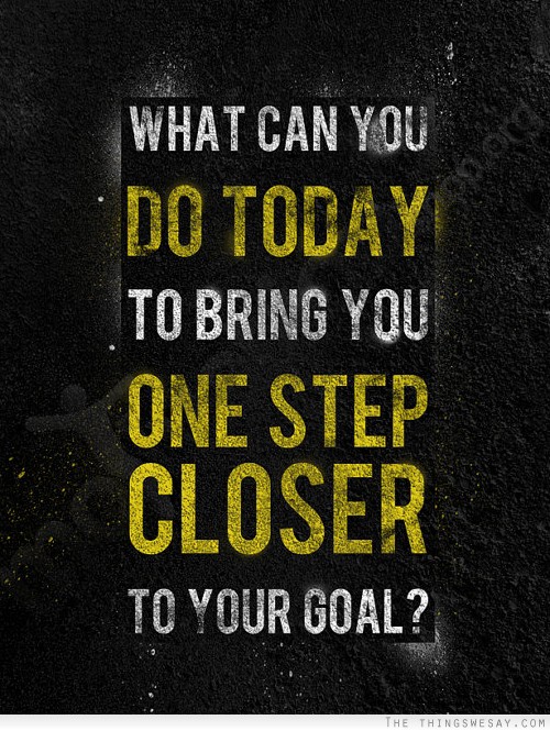 What can you do today to bring you one step closer to your goal1