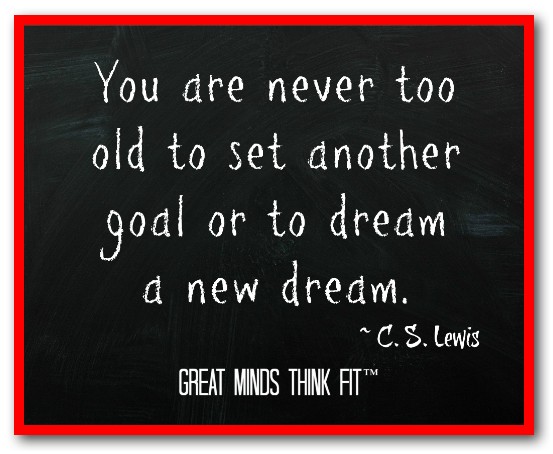 You are never too old to set another goal or to dream a new dream - C. S. Lewis