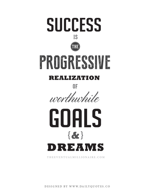 success is the progressive realization of worthwhile goals & dreams