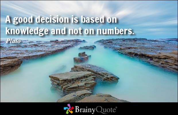 A good decision is based on knowledge and not on numbers. - Plato