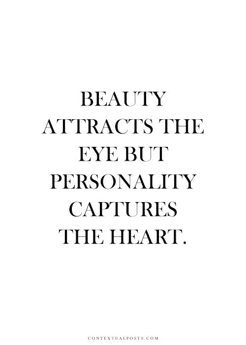 Beauty attracts the eye but personality captures the heart.