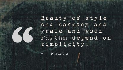 Beauty of style and harmony and grace and good rhythm depend on simplicity - Plato
