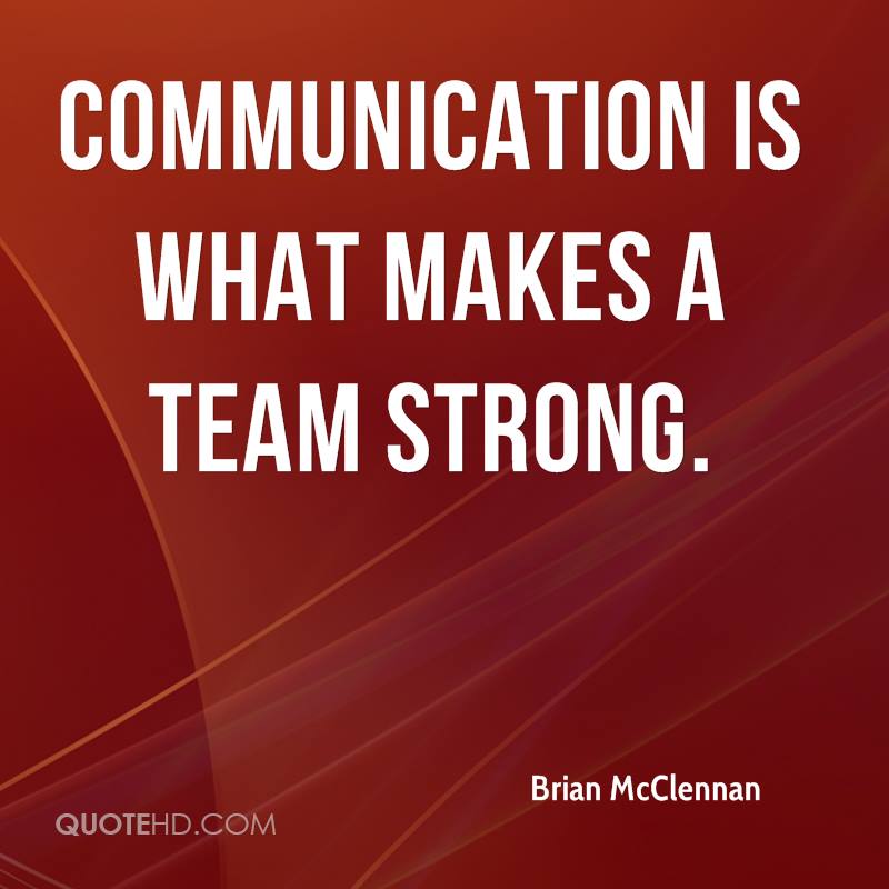 Communication is what makes a team strong. - Brian McClennan