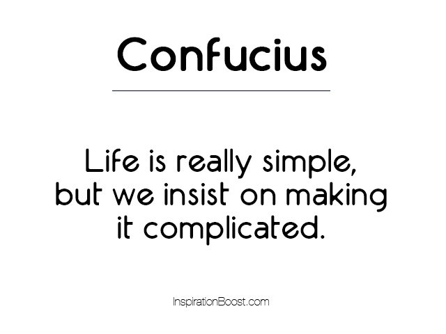 Confucius Quotes. Life is really simple, but we insist on making it complicated.