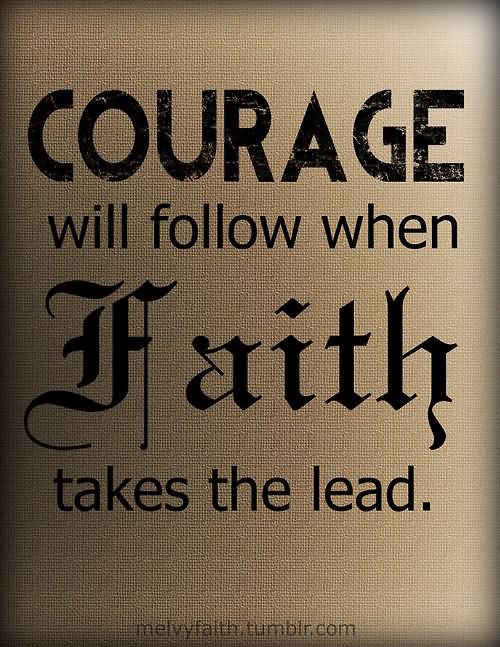 Courage will follow when faith takes the lead