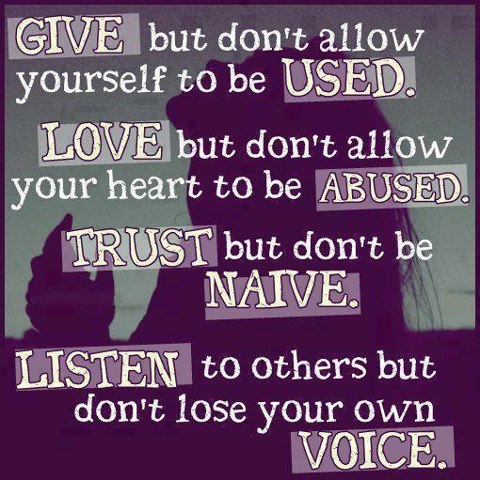 Give. But don't allow yourself to be used. Love. But don't allow your heart to be abused. Trust. But don't be naive. Listen. But don't lose your own voice