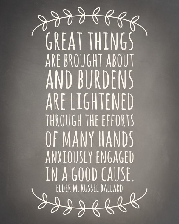 Great things are brought about and burdens are lightened through the efforts of many hands anxiously engaged in a good cause. - Elder M. Russell Ballard