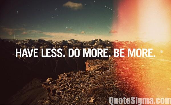 Have less. Do more. Be more,