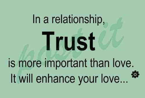 In a relationship trust is more important than love. It will enhance your love.