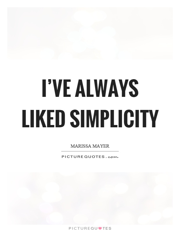 I've always liked simplicity - Marissa Mayer