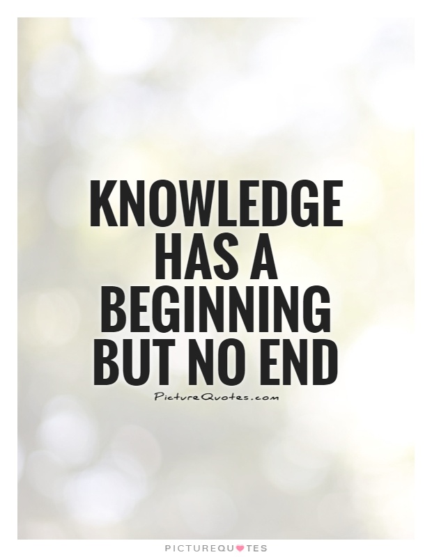 Knowledge has a beginning but no end