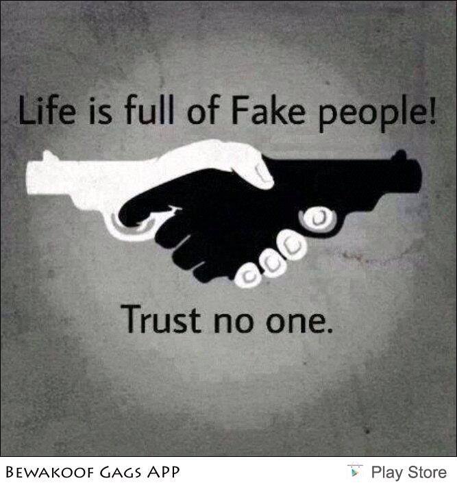 Life is full of fake people. Trust no one