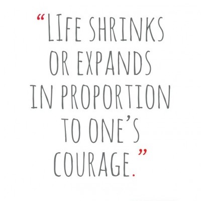 Life shrinks or expands in proportion to one's courage. - Anais Nin
