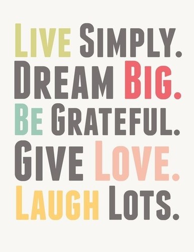 Live simply. Dream big. Be grateful. Give love. Laugh lots. - Paulo Coelho