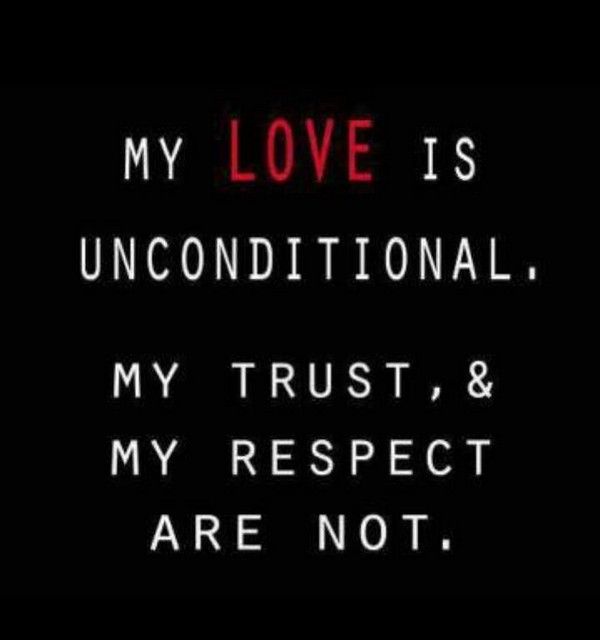 My love is unconditional. My trust , & My respect are not.