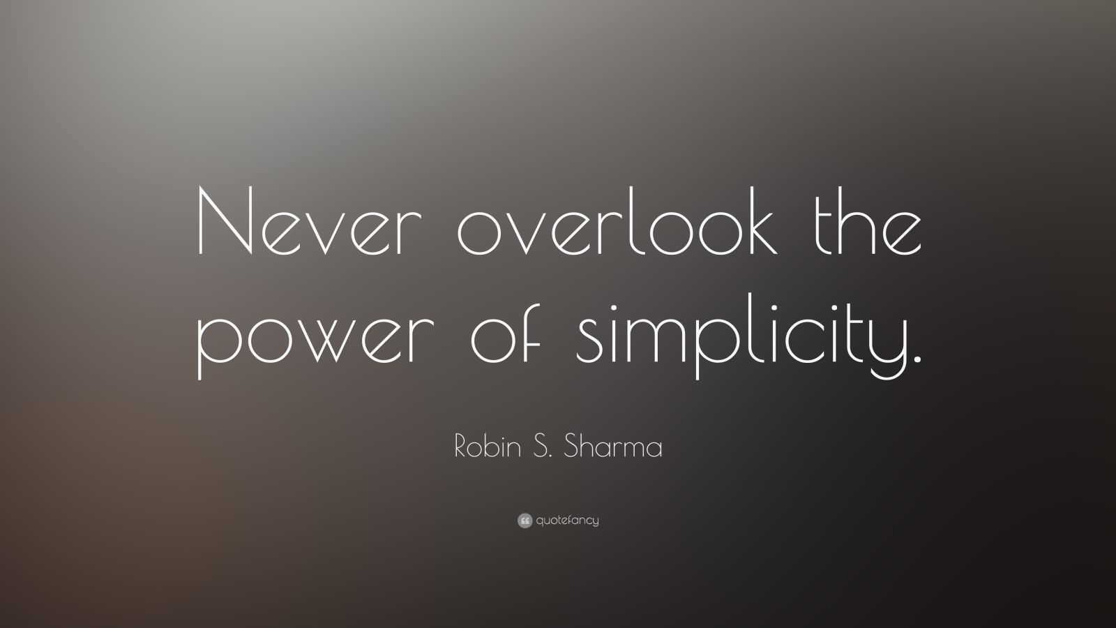 Never overlook the power of simplicity - Robin S. Sharma