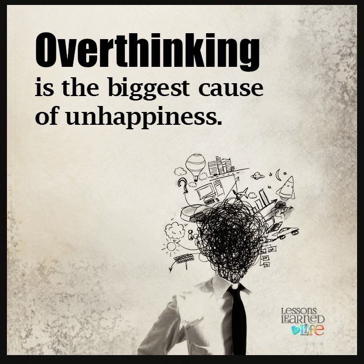 Overthinking Is The Biggest Cause Of Our Unhappiness.