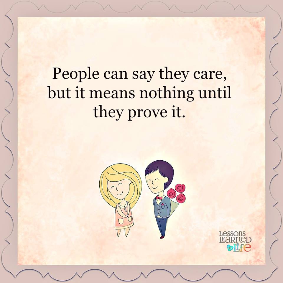 People can say they care, but it means nothing until they prove it.