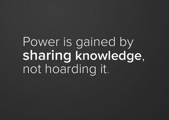 Power is gained by sharing knowledge, not hoarding it