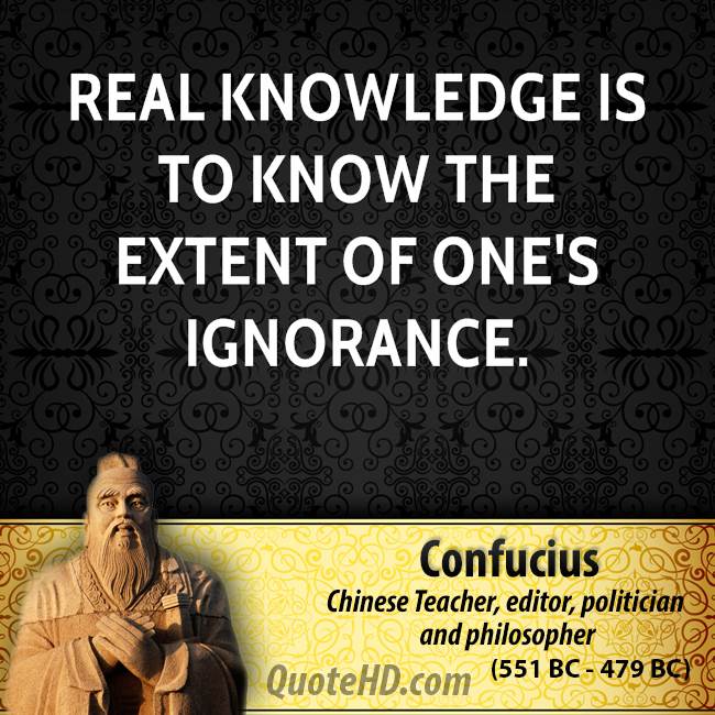 Real knowledge is to know the extent of one's ignorance - Confucius