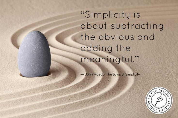 Simplicity is about subtracting the obvious and adding the meaningful. -  John Maeda