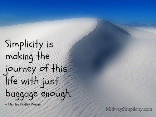 Simplicity is making the journey of this life with just baggage enough. - Charles Dudley Warner