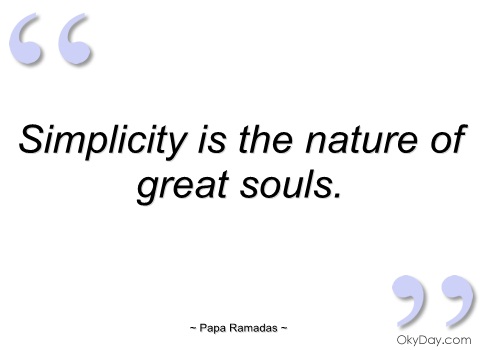 Simplicity is the nature of great souls. - Papa Ramadas