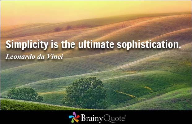 Simplicity is the ultimate sophistication - Leonardo da Vinci