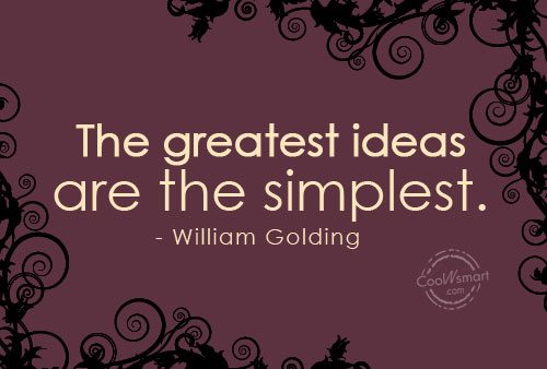 The greatest ideas are the simplest. - William Golding