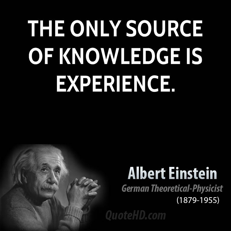 The only source of knowledge is experience. - Albert Einstein USA