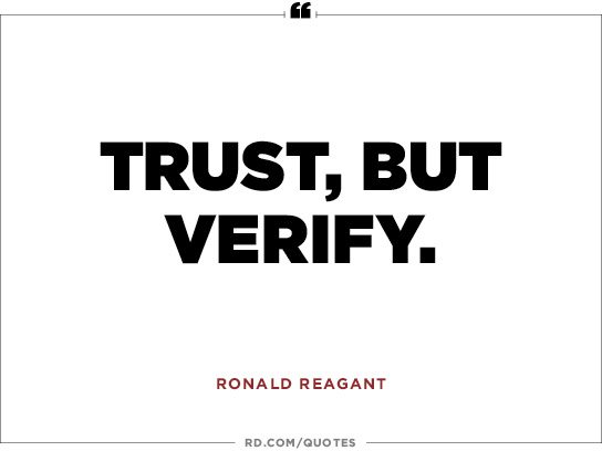 Trust but verify - Ronald Reagan