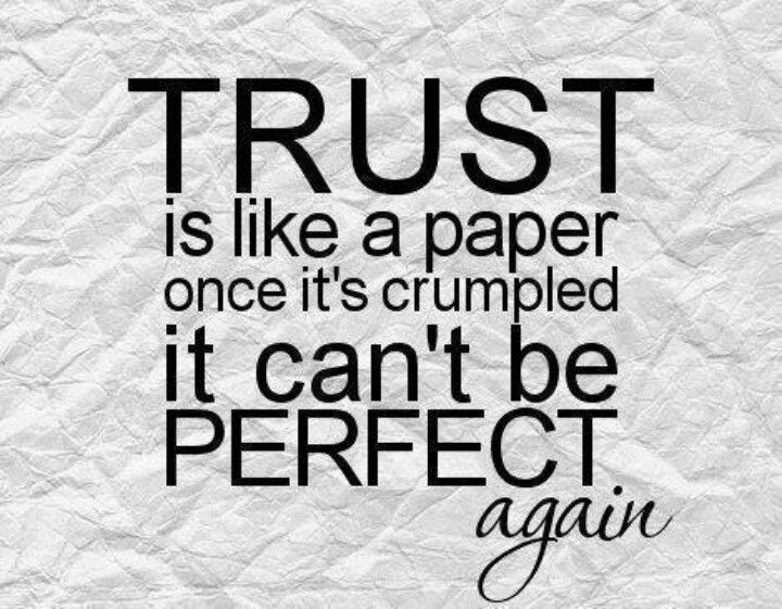 Trust is like a paper, once it's crumpled it can't be perfect again