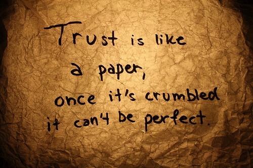 Trust is like a paper. Once it's crumbled it can't be perfect