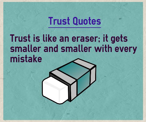 Trust is like an eraser it gets smaller and smaller after every mistake