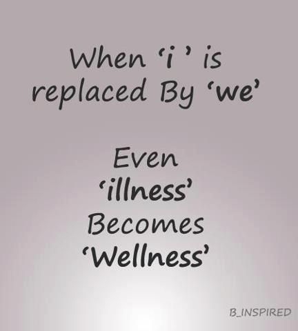 When 'I' is replaced with 'We', even 'Illness' becomes 'Wellness'. -  Malcolm X.