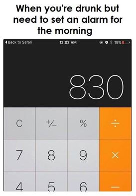 When you're drunk but need to set an alarm for the morning.