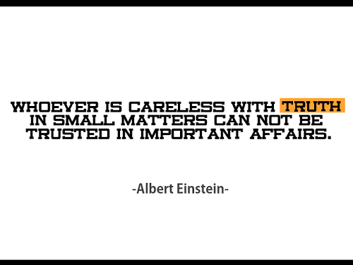Whoever is careless with truth in small matters cannot be trusted in important affairs.