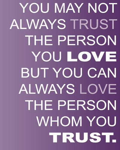 You May Not Always Trust The Person You Love But You Can Always Love The Person Whom You Trust