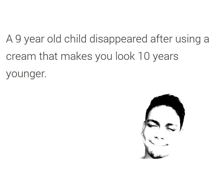 A 9 year old girl disappeared after using a cream that makes you look 10 years younger.