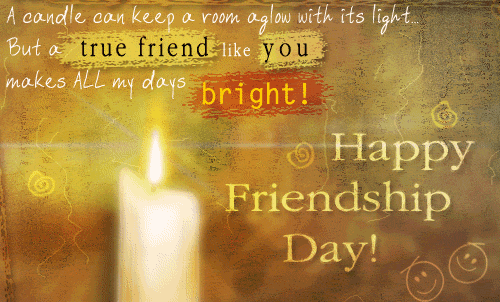 A Candle Can Keep A Room A Glow With Its Light But A True Friend Like You Make All My Days Bright Happy Friendship Day