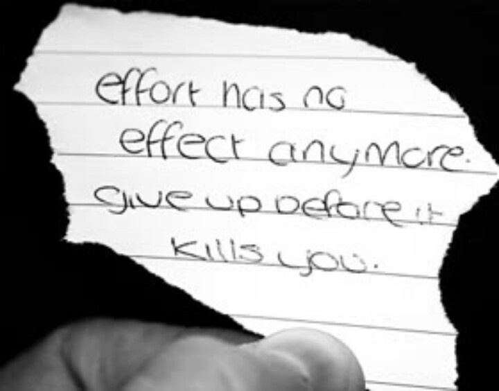 Effort has no effect anymore give up before it kills you.