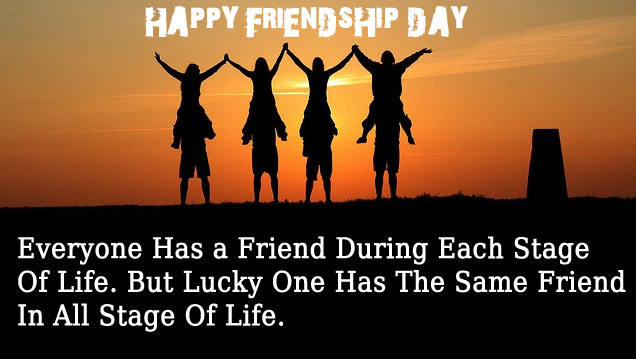 Happy Friendship Day Everyone Has A Friend During Each Stage Of Life. But Lucky One Has The Same Friend In All Stage Of Life